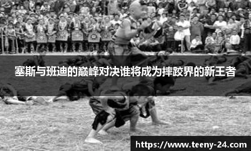 塞斯与班迪的巅峰对决谁将成为摔跤界的新王者