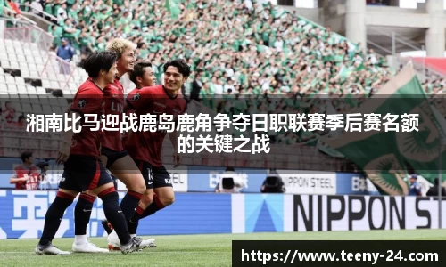 湘南比马迎战鹿岛鹿角争夺日职联赛季后赛名额的关键之战