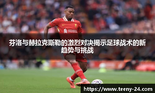 芬洛与赫拉克斯勒的激烈对决揭示足球战术的新趋势与挑战