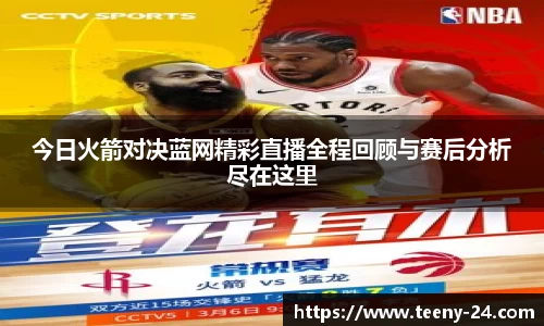 今日火箭对决蓝网精彩直播全程回顾与赛后分析尽在这里