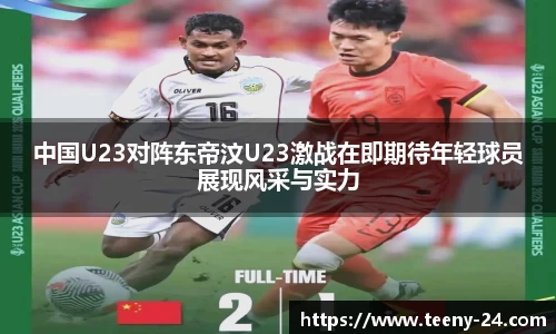 中国U23对阵东帝汶U23激战在即期待年轻球员展现风采与实力