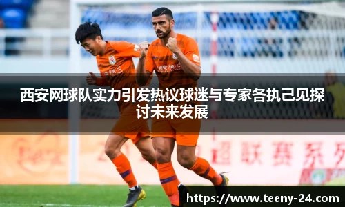 西安网球队实力引发热议球迷与专家各执己见探讨未来发展