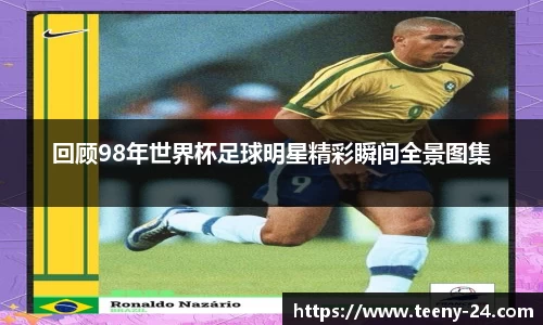 回顾98年世界杯足球明星精彩瞬间全景图集
